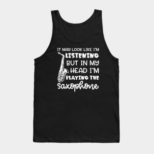 It May Look Like I'm Listening But In My Head I'm Playing The Saxophone Marching Band Cute Funny Tank Top